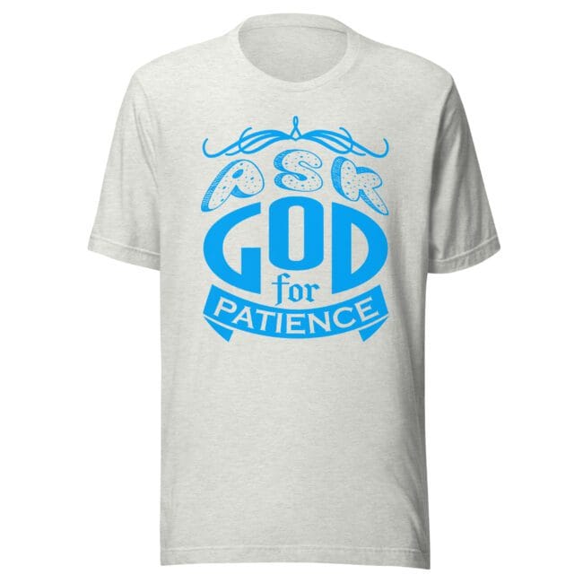 ask God for patience Christian t-shirt ash