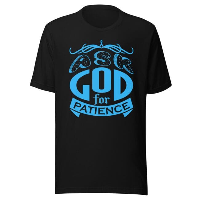 ask God for patience Christian t-shirt black