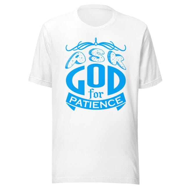 ask God for patience Christian t-shirt White